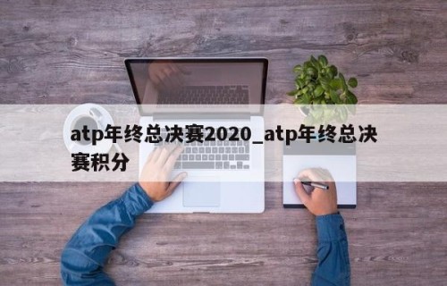 atp年终总决赛2020_atp年终总决赛积分