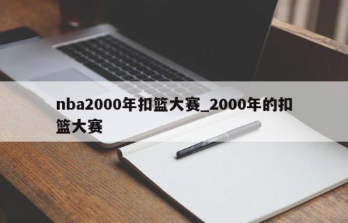 nba2000年扣篮大赛_2000年的扣篮大赛
