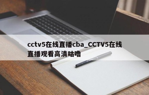 cctv5在线直播cba_CCTV5在线直播观看高清咕噜
