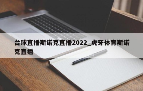 台球直播斯诺克直播2022_虎牙体育斯诺克直播