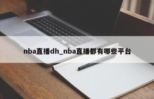 nba直播dh_nba直播都有哪些平台