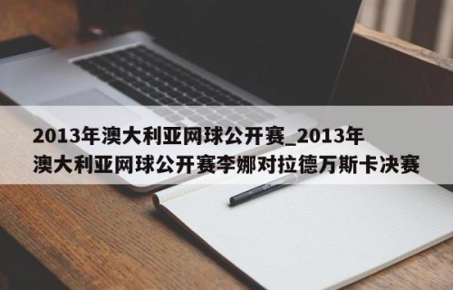 2013年澳大利亚网球公开赛_2013年澳大利亚网球公开赛李娜对拉德万斯卡决赛