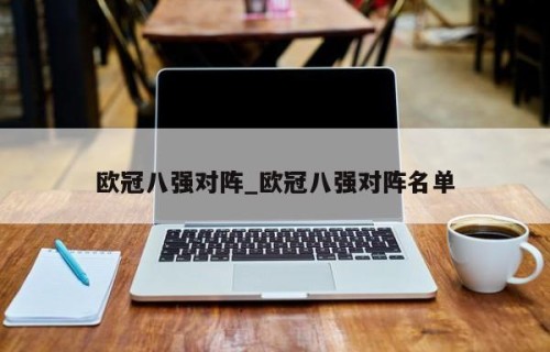 欧冠八强对阵_欧冠八强对阵名单
