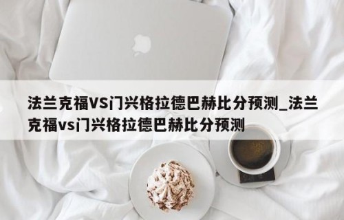 法兰克福VS门兴格拉德巴赫比分预测_法兰克福vs门兴格拉德巴赫比分预测