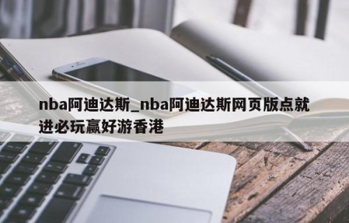 nba阿迪达斯_nba阿迪达斯网页版点就进必玩赢好游香港