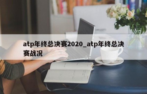atp年终总决赛2020_atp年终总决赛战况