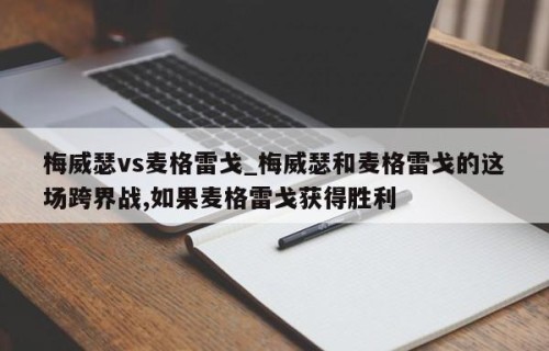 梅威瑟vs麦格雷戈_梅威瑟和麦格雷戈的这场跨界战,如果麦格雷戈获得胜利