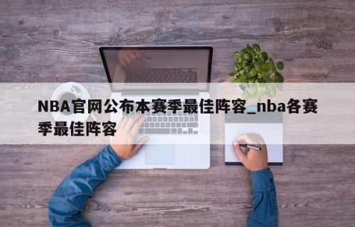 NBA官网公布本赛季最佳阵容_nba各赛季最佳阵容