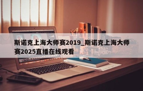 斯诺克上海大师赛2019_斯诺克上海大师赛2025直播在线观看