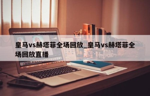 皇马vs赫塔菲全场回放_皇马vs赫塔菲全场回放直播