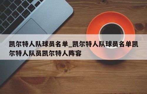 凯尔特人队球员名单_凯尔特人队球员名单凯尔特人队员凯尔特人阵容