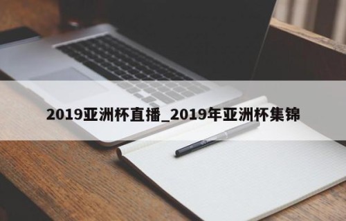 2019亚洲杯直播_2019年亚洲杯集锦