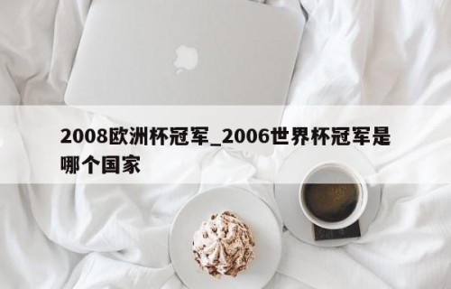 2008欧洲杯冠军_2006世界杯冠军是哪个国家