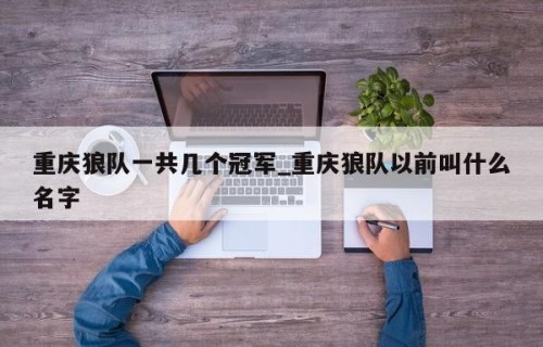 重庆狼队一共几个冠军_重庆狼队以前叫什么名字