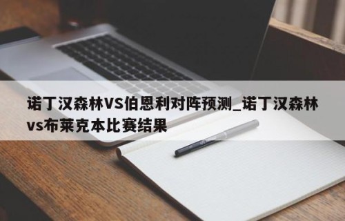 诺丁汉森林VS伯恩利对阵预测_诺丁汉森林vs布莱克本比赛结果