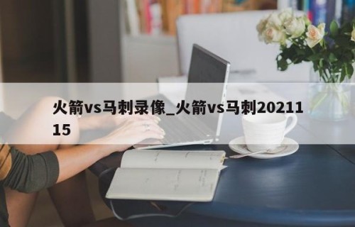 火箭vs马刺录像_火箭vs马刺2021115