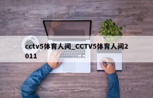 cctv5体育人间_CCTV5体育人间2011