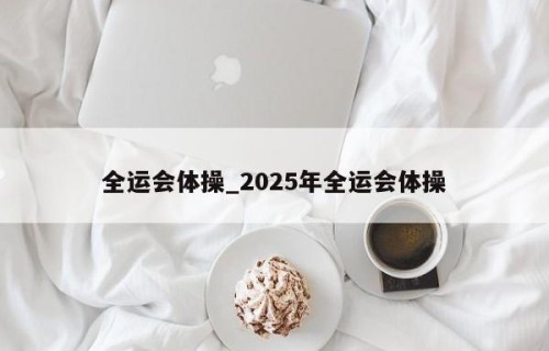 全运会体操_2025年全运会体操