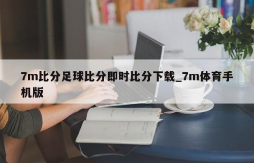 7m比分足球比分即时比分下载_7m体育手机版
