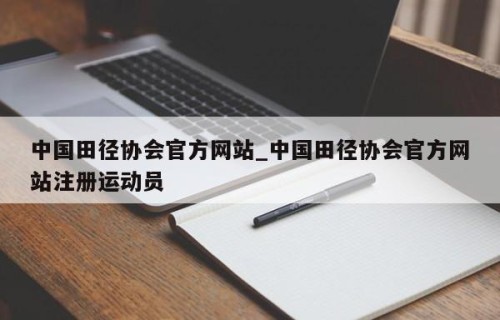 中国田径协会官方网站_中国田径协会官方网站注册运动员
