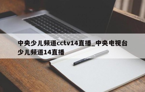 中央少儿频道cctv14直播_中央电视台少儿频道14直播