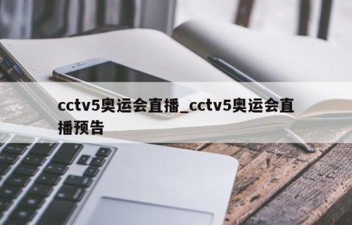 cctv5奥运会直播_cctv5奥运会直播预告
