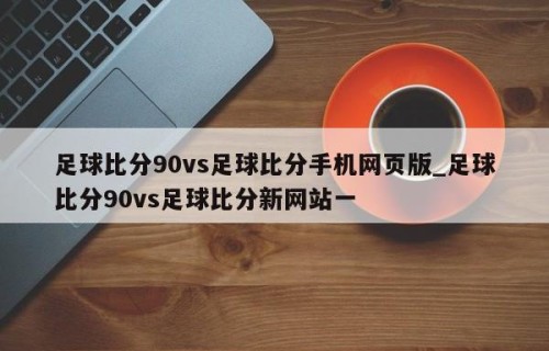 足球比分90vs足球比分手机网页版_足球比分90vs足球比分新网站一