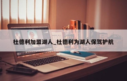 杜德利加盟湖人_杜德利为湖人保驾护航