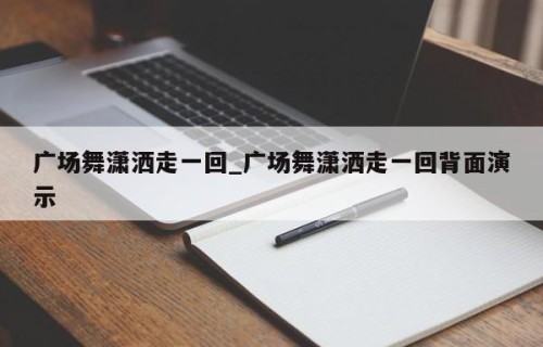 广场舞潇洒走一回_广场舞潇洒走一回背面演示