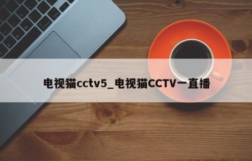 电视猫cctv5_电视猫CCTV一直播