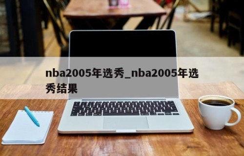 nba2005年选秀_nba2005年选秀结果