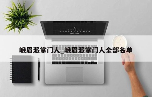 峨眉派掌门人_峨眉派掌门人全部名单