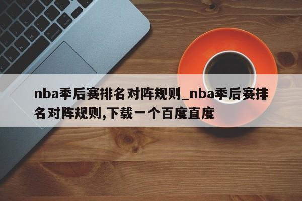nba季后赛排名对阵规则_nba季后赛排名对阵规则,下载一个百度直度