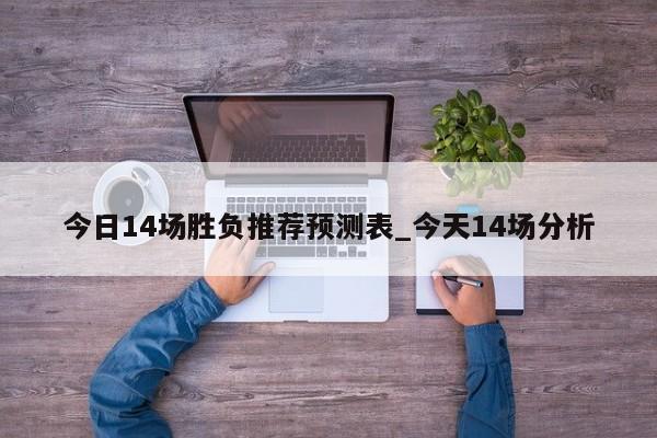 今日14场胜负推荐预测表_今天14场分析