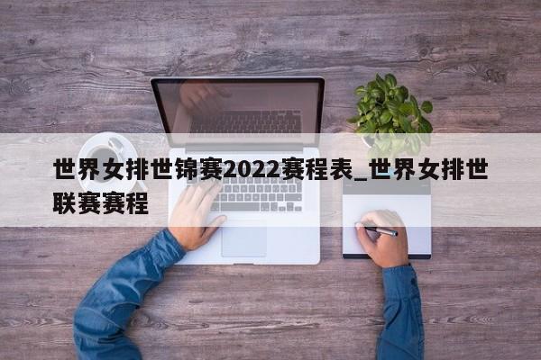 世界女排世锦赛2022赛程表_世界女排世联赛赛程