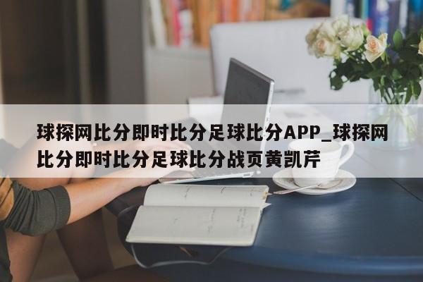 球探网比分即时比分足球比分APP_球探网比分即时比分足球比分战页黄凯芹