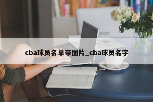 cba球员名单带图片_cba球员名字