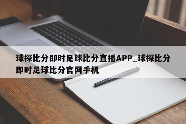 球探比分即时足球比分直播APP_球探比分即时足球比分官网手机