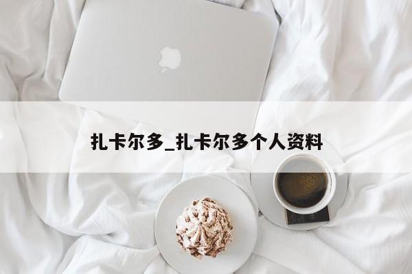 扎卡尔多_扎卡尔多个人资料