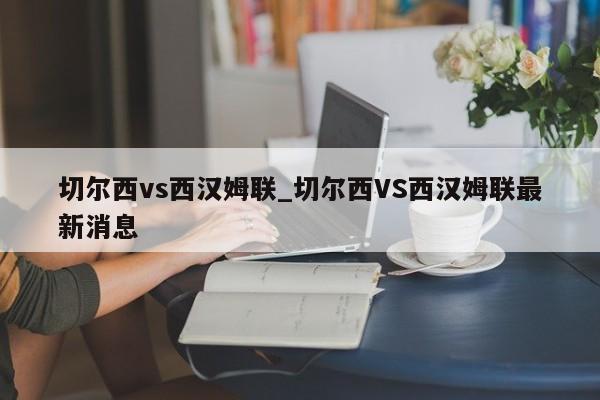 切尔西vs西汉姆联_切尔西VS西汉姆联最新消息