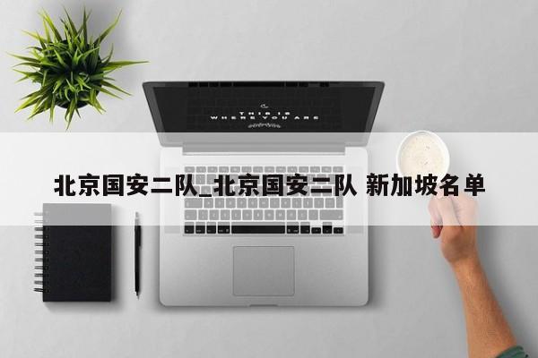 北京国安二队_北京国安二队 新加坡名单