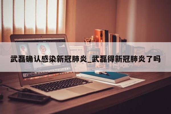 武磊确认感染新冠肺炎_武磊得新冠肺炎了吗