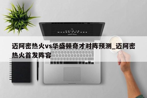 迈阿密热火vs华盛顿奇才对阵预测_迈阿密热火首发阵容