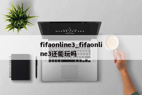 fifaonline3_fifaonline3还能玩吗
