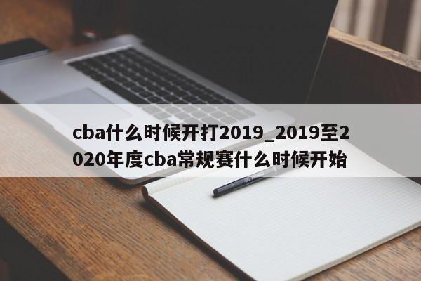 cba什么时候开打2019_2019至2020年度cba常规赛什么时候开始