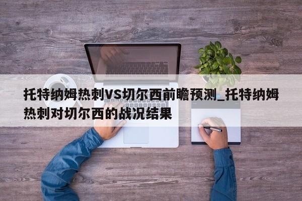 托特纳姆热刺VS切尔西前瞻预测_托特纳姆热刺对切尔西的战况结果