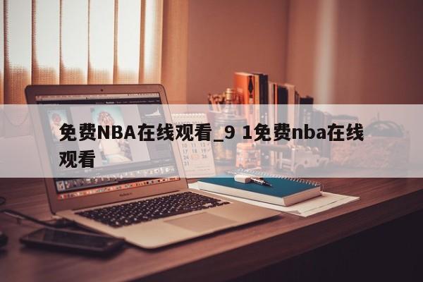 免费NBA在线观看_9 1免费nba在线观看