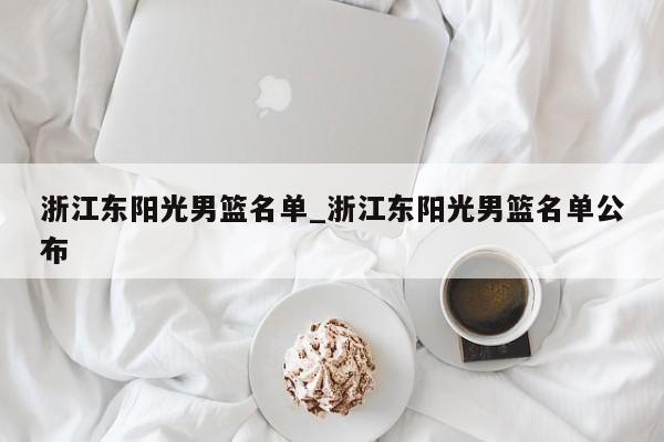 浙江东阳光男篮名单_浙江东阳光男篮名单公布