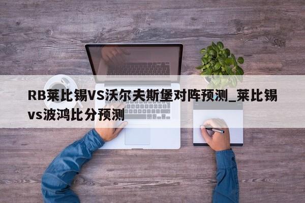 RB莱比锡VS沃尔夫斯堡对阵预测_莱比锡vs波鸿比分预测