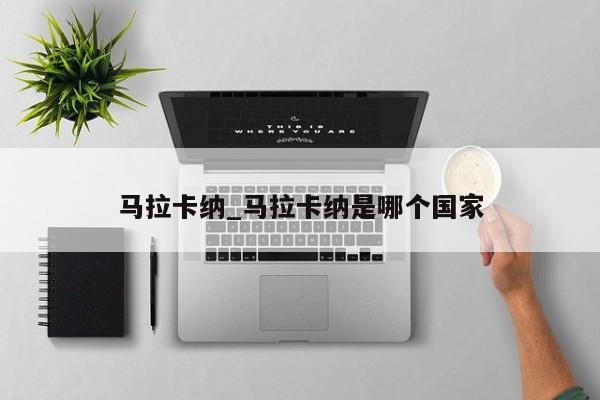 马拉卡纳_马拉卡纳是哪个国家